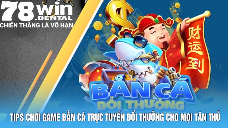 Tips chơi game bắn cá trực tuyến đổi thưởng cho mọi tân thủ